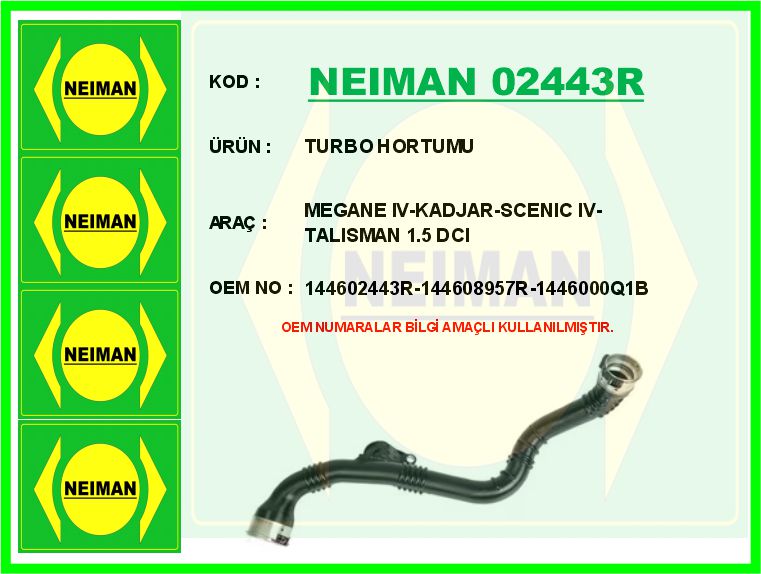 NEIMAN 02443R Turbo Hortumu Renault Grand Scenic Iv 16>23 Kadjar 15> Megane Iv 15> Talisman 16>22 1.5 Dci K9k Ni Ssan Qashqai Ii 13> 1.5 Dci K9k