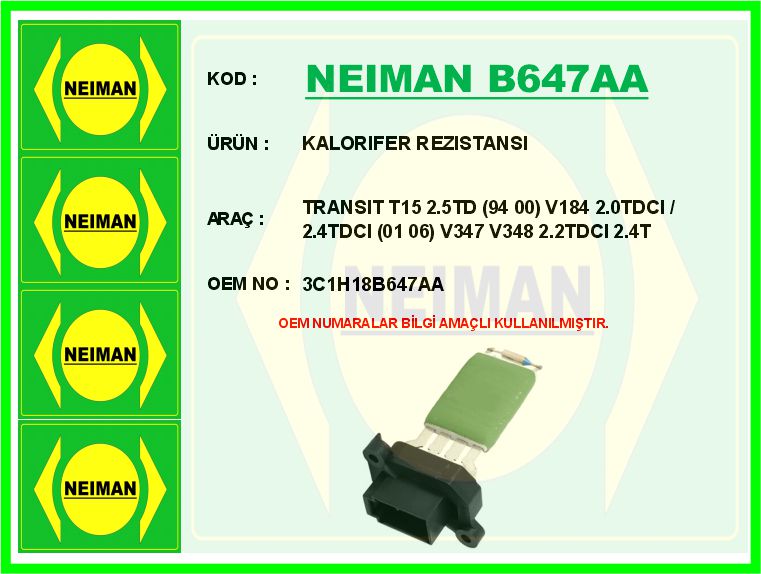 NEIMAN B647AA Kalorifer Rezistansi Transit T15 2.5td 94 00 V184 2.0tdci / 2.4tdci 01 06 V347 V348 2.2tdci 2.4 Tdc